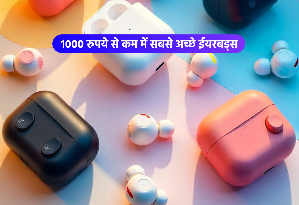 1000 रुपये से कम में सबसे अच्छे ईयरबड्स
